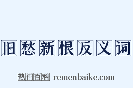 旧愁新恨反义词是什么意思的图片